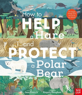 Cover Image for How to Help a Hare and Protect a Polar Bear: 50 Simple Things You Can Do for Our Planet! -- Jess French, Hardcover