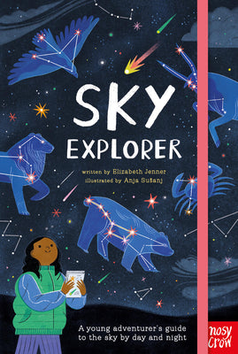 Cover Image for Sky Explorer: A Young Adventurer's Guide to the Sky by Day and Night -- Elizabeth Jenner, Hardcover