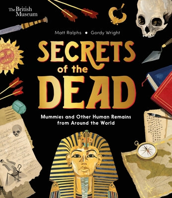 Cover Image for Secrets of the Dead: Mummies and Other Human Remains from Around the World -- Matt Ralphs, Hardcover