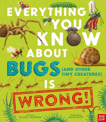 Cover Image for Everything You Know about Bugs (and Other Tiny Creatures) Is Wrong! -- Nick Crumpton, Hardcover