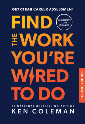 Cover Image for Get Clear Career Assessment: Find the Work You're Wired to Do - Student Edition -- Ken Coleman, Hardcover