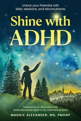 Cover Image for Shine with ADHD: Unlock your Potential with Skills, Medicine, and Micronutrients -- Maggie Alexander, Paperback