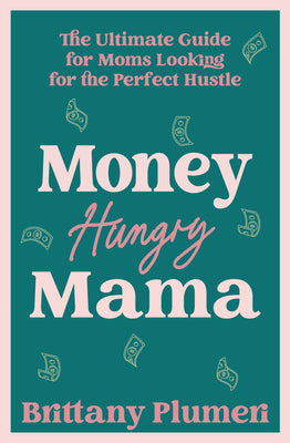 Cover Image for Money Hungry Mama: The Ultimate Guide for Moms Looking for the Perfect Side Hustle -- Brittany Plumeri, Hardcover
