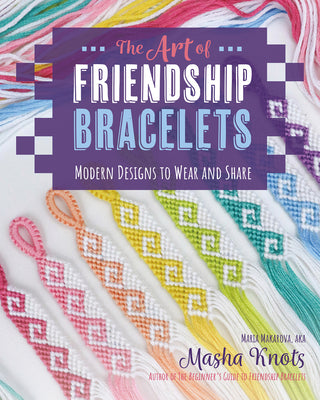 Cover Image for The Art of Friendship Bracelets: Modern Designs to Wear and Share -- Masha Knots, Paperback