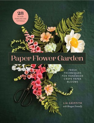 Cover Image for Paper Flower Garden: Fresh Techniques for Handmade Crepe Paper Blooms -- Lia Griffith, Paperback