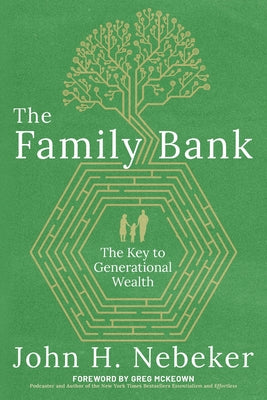 The Family Bank: The Key to Generational Wealth -- John H. Nebeker, Paperback