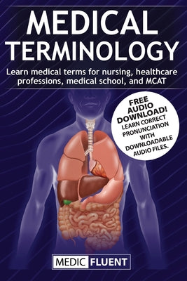 Cover Image for Medical Terminology: Learn medical terms for nursing, healthcare professions, medical school, and MCAT -- Medic Fluent, Paperback