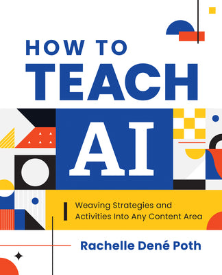 Cover Image for How to Teach AI: Weaving Strategies and Activities Into Any Content Area -- Rachelle Dené Poth, Paperback