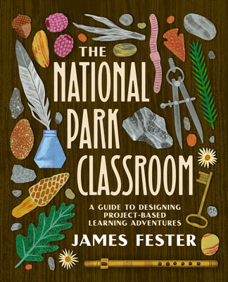 Cover Image for The National Park Classroom: A Guide to Designing Project-Based Learning Adventures -- James Fester, Paperback