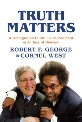 Cover Image for Truth Matters: A Dialogue on Fruitful Disagreement in an Age of Division -- Robert P. George, Paperback