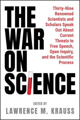 Cover Image for The War on Science: Thirty-Nine Renowned Scientists and Scholars Speak Out about Current Threats to Free Speech, Open Inquiry, and the Scientific Proc -- Lawrence M. Krauss, Hardcover