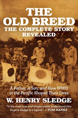 Cover Image for The Old Breed... the Complete Story Revealed: A Father, a Son, and How WWII in the Pacific Shaped Their Lives -- W. Henry Sledge, Hardcover
