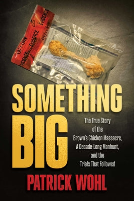Cover Image for Something Big: The True Story of the Brown's Chicken Massacre, a Decade-Long Manhunt, and the Trials That Followed -- Patrick Wohl, Paperback