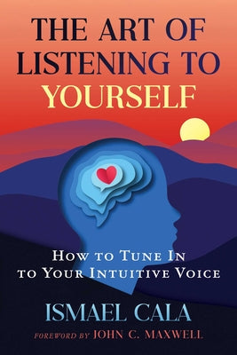 Cover Image for The Art of Listening to Yourself: How to Tune in to Your Intuitive Voice -- Ismael Cala, Paperback