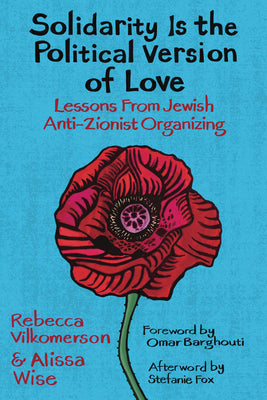 Cover Image for Solidarity Is the Political Version of Love: Lessons from Jewish Anti-Zionist Organizing -- Rebecca Vilkomerson, Paperback