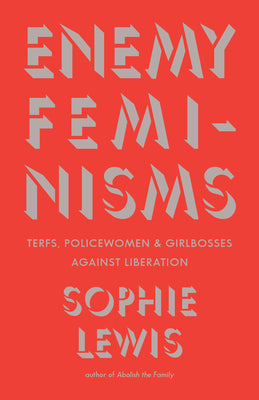 Cover Image for Enemy Feminisms: Terfs, Policewomen, and Girlbosses Against Liberation -- Sophie Lewis, Paperback