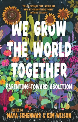 Cover Image for We Grow the World Together: Parenting Toward Abolition -- Maya Schenwar, Paperback