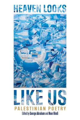 Cover Image for Heaven Looks Like Us: Palestinian Poetry -- George Abraham, Paperback
