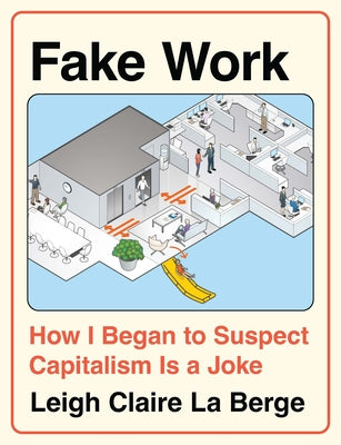 Cover Image for Fake Work: How I Began to Suspect Capitalism Is a Joke -- Leigh Claire La Berge, Hardcover