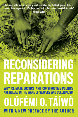 Cover Image for Reconsidering Reparations: Why Climate Justice and Constructive Politics Are Needed in the Wake of Slavery and Colonialism -- Olúfẹ́mi O. Táíwò, Paperback