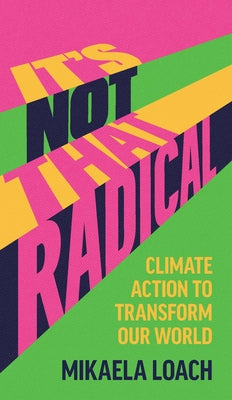 Cover Image for It's Not That Radical: Climate Action to Transform Our World -- Mikaela Loach, Paperback