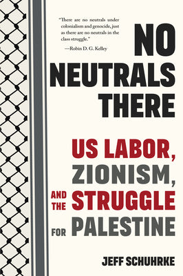 Cover Image for No Neutrals There: Us Labor, Zionism, and the Struggle for Palestine -- Jeff Schuhrke, Paperback