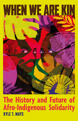 Cover Image for When We Are Kin: The History and Future of Afro-Indigenous Solidarity -- Kyle T. Mays, Paperback