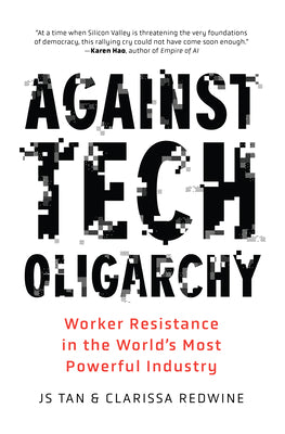 Cover Image for Against Tech Oligarchy: Worker Resistance in the World's Most Powerful Industry -- Js Tan, Hardcover