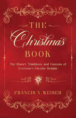 Cover Image for The Christmas Book: The History, Traditions, and Customs of Everyone's Favorite Holiday -- Francis X. Weiser, Paperback