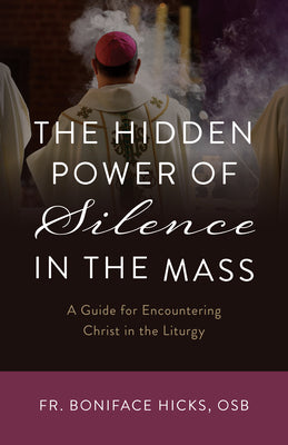 Cover Image for The Hidden Power of Silence in the Mass: A Guide for Encountering Christ in the Liturgy -- Boniface Hicks Osb, Paperback