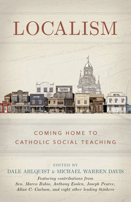 Cover Image for Localism: Coming Home to Catholic Social Teaching -- Dale Ahlquist, Hardcover