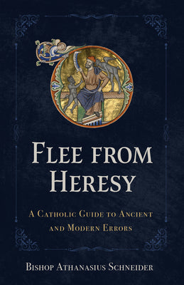 Cover Image for Flee from Heresy: A Catholic Guide to Ancient and Modern Errors -- Bishop Athanasius Schneider, Hardcover