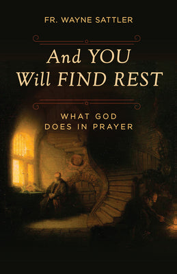 Cover Image for And You Will Find Rest: What God Does in Prayer -- Fr Wayne Sattler, Paperback