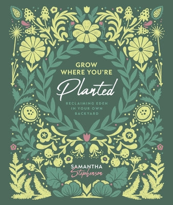 Cover Image for Grow Where You're Planted: Reclaiming Eden in Your Own Backyard -- Samantha N. Stephenson, Hardcover