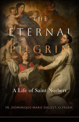 Cover Image for The Eternal Pilgrim: A Life of St. Norbert -- Fr Dominique-Marie Dauzet O. Praem, Paperback