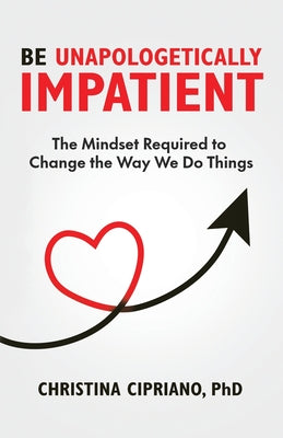 Cover Image for Be Unapologetically Impatient: The Mindset Required to Change the Way We Do Things -- Christina Cipriano, Paperback