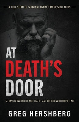 Cover Image for At Death's Door: 50 Days Between Life and Death - and the God Who Didn't Leave (A True Story of Survival Against Impossible Odds) -- Greg Hershberg, Paperback