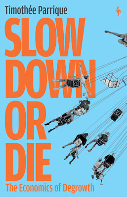 Cover Image for Slow Down or Die: The Economics of Degrowth -- Timothée Parrique, Paperback