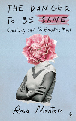 Cover Image for The Danger to Be Sane: Creativity and the Eccentric Mind -- Rosa Montero, Hardcover