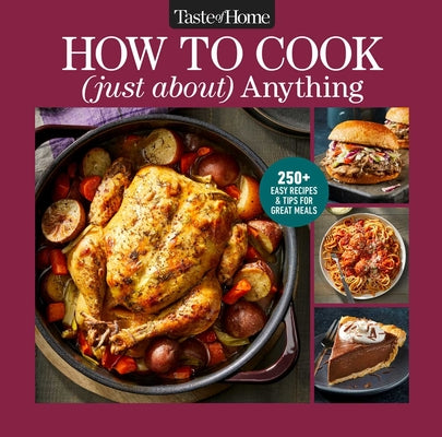 Cover Image for Taste of Home How to Cook (Just About) Anything: 200+ Easy Recipes, Step-By-Step Instructions & Full-Color Photos -- Taste of Home, Hardcover