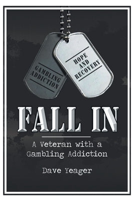 Cover Image for Fall In: A Veteran with a Gambling Addiction -- Dave Yeager, Paperback