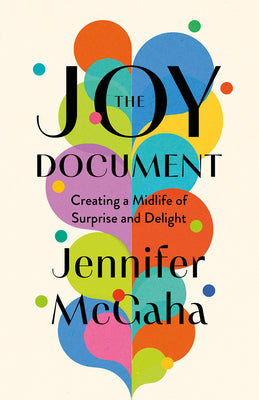 Cover Image for The Joy Document: Creating a Midlife of Surprise and Delight -- Jennifer McGaha, Hardcover