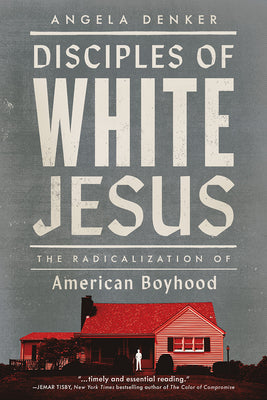 Cover Image for Disciples of White Jesus: The Radicalization of American Boyhood -- Angela Denker, Hardcover