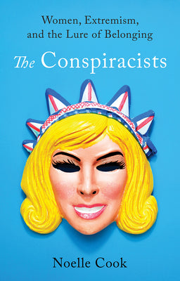 Cover Image for The Conspiracists: Women, Extremism, and the Lure of Belonging -- Noelle Cook, Hardcover