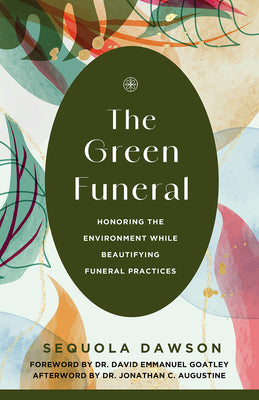 Cover Image for The Green Funeral: Honoring the Environment While Beautifying Funeral Practices -- Sequola Dawson, Paperback
