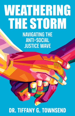 Cover Image for Weathering the Storm: Navigating the Anti-Social Justice Wave -- Tiffany G. Townsend, Paperback