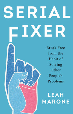 Cover Image for Serial Fixer: Break Free from the Habit of Solving Other People's Problems -- Leah Marone, Hardcover