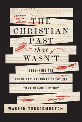 Cover Image for The Christian Past That Wasn't: Debunking the Christian Nationalist Myths That Hijack History -- Warren Throckmorton, Hardcover
