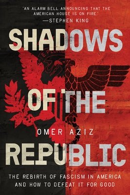 Cover Image for Shadows of the Republic: The Rebirth of Fascism in America and How to Defeat It for Good -- Omer Aziz, Hardcover
