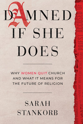Cover Image for Damned If She Does: Why Women Quit Church and What It Means for the Future of Religion -- Sarah Stankorb, Hardcover